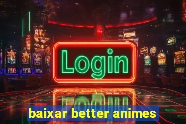 baixar better animes
